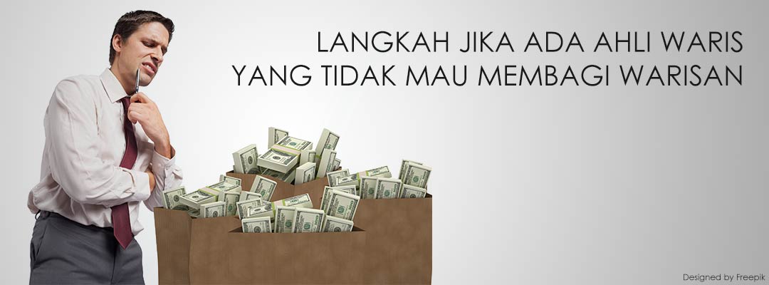 LANGKAH-JIKA-ADA-AHLI-WARIS-YANG-TIDAK-MAU-MEMBAGI-WARISAN LANGKAH-JIKA-ADA-AHLI-WARIS-YANG-TIDAK-MAU-MEMBAGI-WARISAN