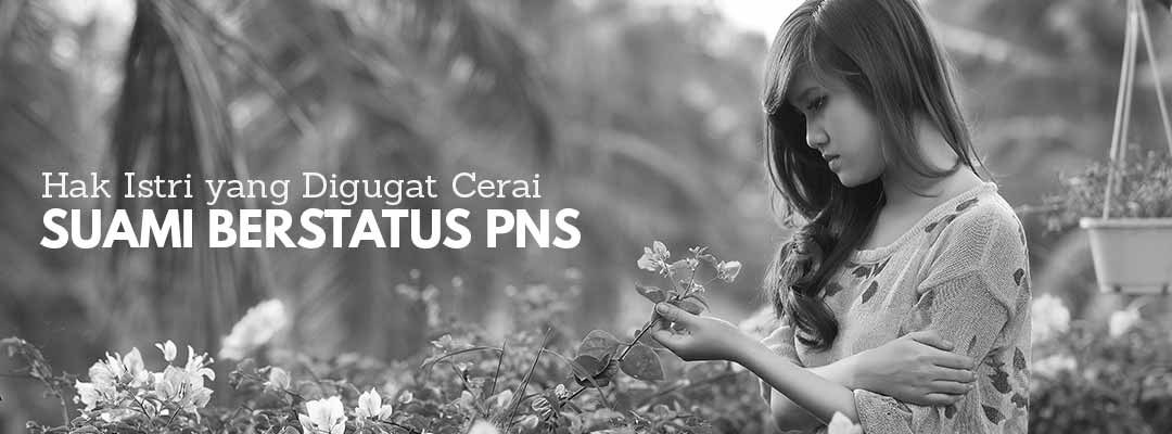 Hak-Istri-yang-Digugat-Cerai-Suami-Berstatus-PNS Hak-Istri-yang-Digugat-Cerai-Suami-Berstatus-PNS