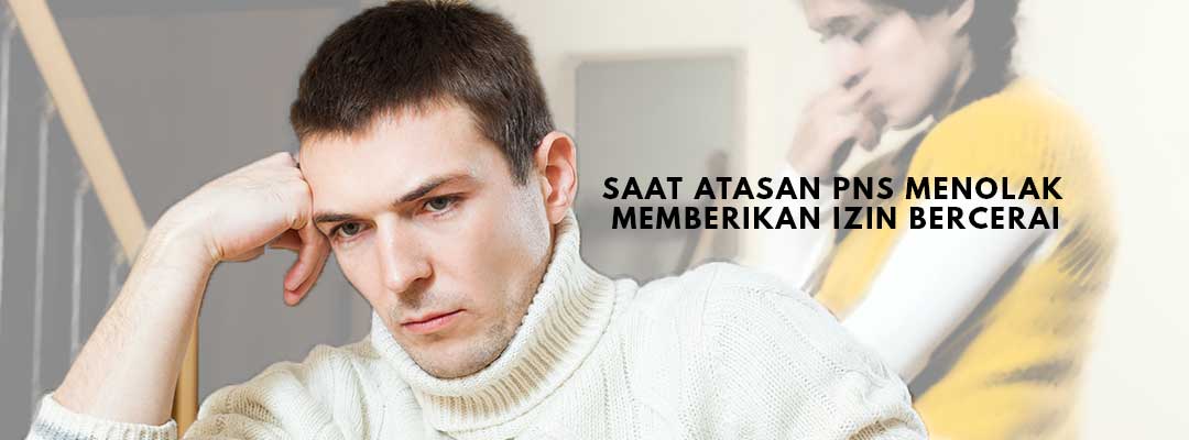 Saat-Atasan-PNS-Menolak-Memberikan-Izin-Bercerai Saat-Atasan-PNS-Menolak-Memberikan-Izin-Bercerai